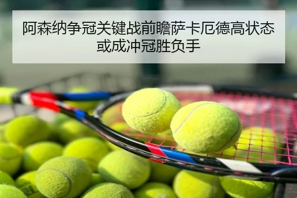 阿森纳争冠关键战前瞻萨卡厄德高状态或成冲冠胜负手